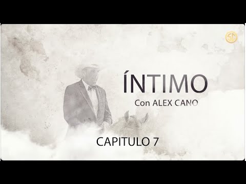 ÍNTIMO con Alex Cano - Capitulo 7 (final)