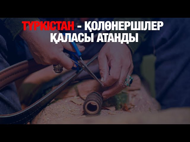 Түркістан «Қолөнершілер қаласы» атанды