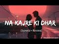Na Kajre Ki Dhar Slowed Reverb Pankaj Udhas Sadhana Sargam Mohra OmlofiMusic Omlofimusic