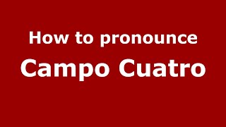 How to pronounce Campo Cuatro