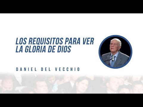 Los requisitos para ver la gloria de Dios // Daniel del Vecchio