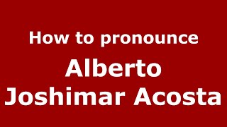 How to pronounce Alberto Joshimar Acosta