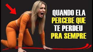ELA SENTE isso quando percebe que ela NÃO SIGNIFICA mais nada pra você