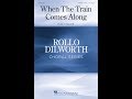 When the Train Comes Along (SATB Choir) - by Rollo Dilworth
