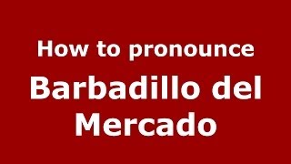 How to pronounce Barbadillo Del Mercado