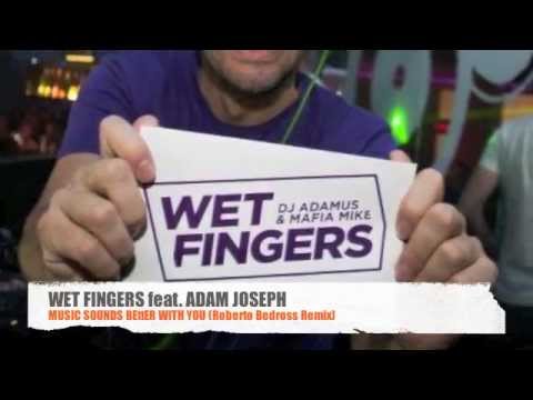 WET FINGERS feat ADAM JOSEPH - MUSIC SOUNDS BETTER WITH YOU - roberto bedross mix