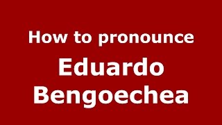 How to pronounce Eduardo Bengoechea