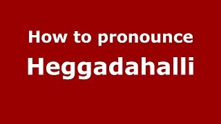 How to pronounce Heggadahalli