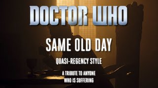 Doctor Who: Heaven Sent - Same Old Day (Quasi-Regency Style) - Tribute to anyone who is suffering.