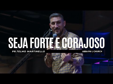 Seja forte e corajoso - Telmo Martinello  | Abba Pai Church