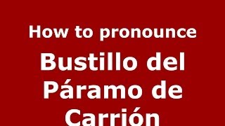 How to pronounce Bustillo Del Páramo De Carrión