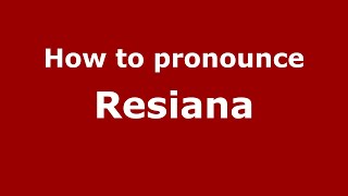 How to pronounce Resiana
