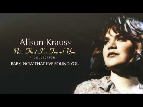 Baby Now That Ive Found You - Alison Krauss