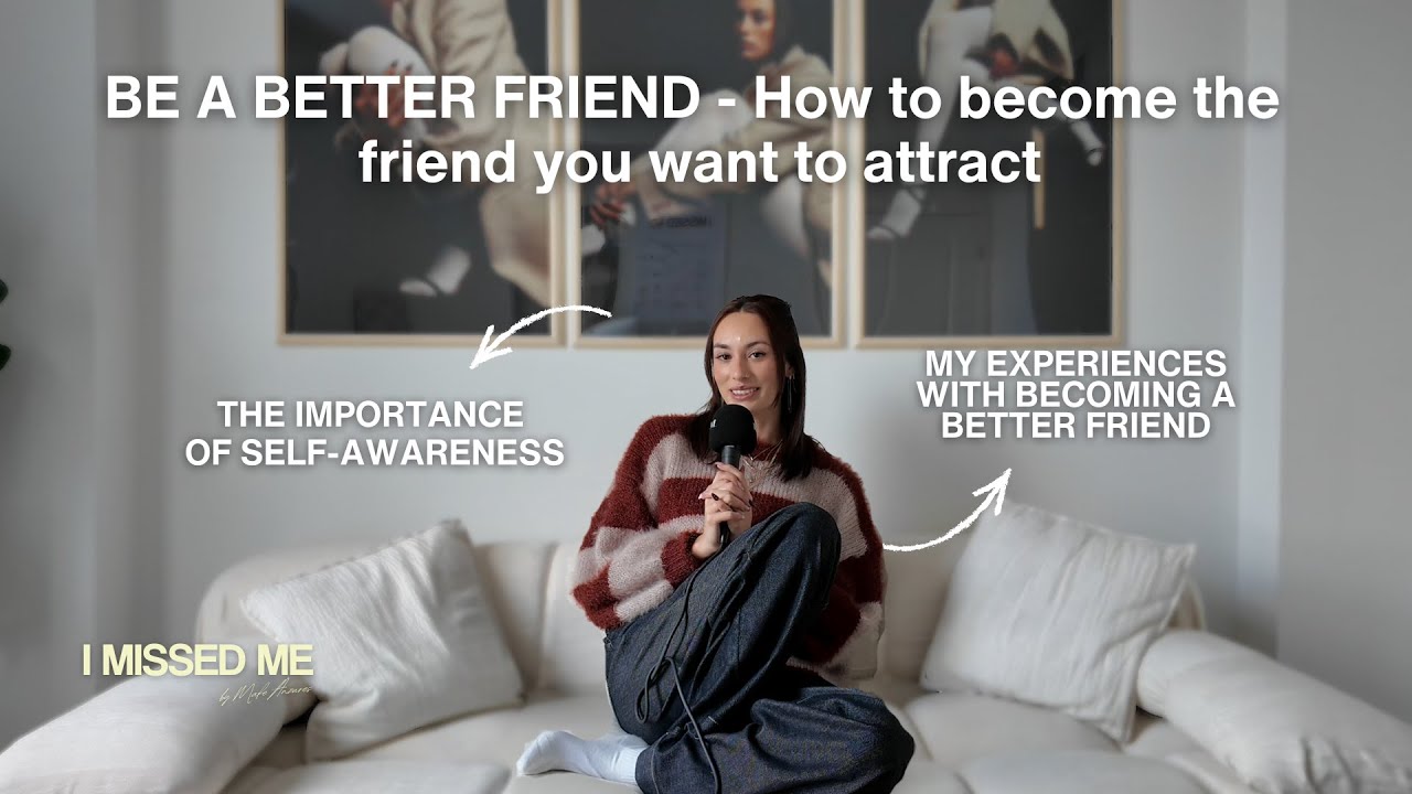 BE A BETTER FRIEND - How to become the friend you want to attract