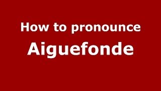 How to pronounce Aiguefonde