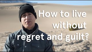 How to Live without Regret and Guilt?