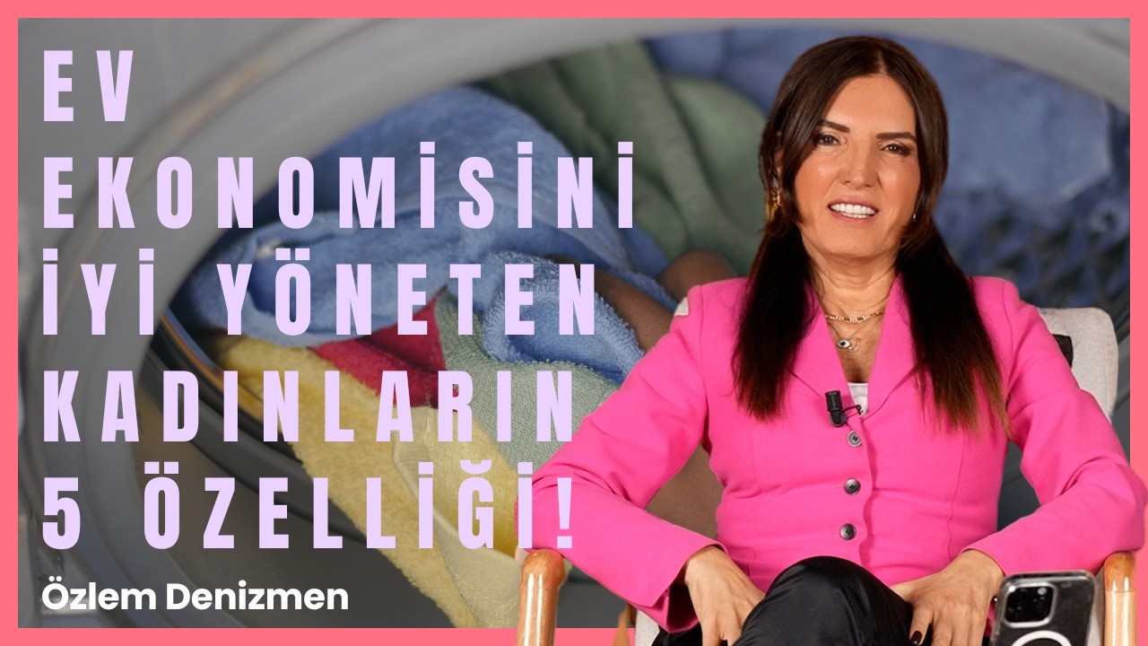 Bu 5 Özelliğe Sahipsen Ev Ekonomisini İyi Yöneten Bir Kadınsın! I Özlem Denizmen