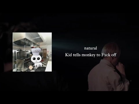 natural - Kid tells monkey to Fxck off (lyrics)