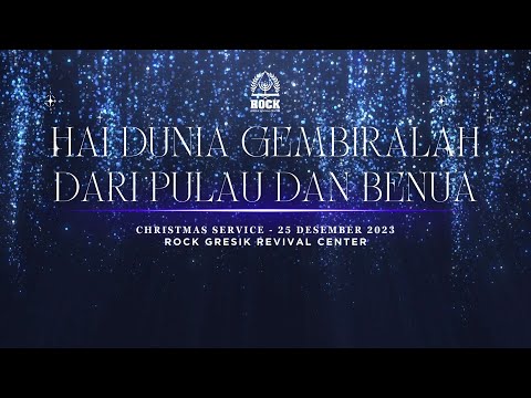 Hai Dunia Gembiralah, Dari Pulau dan Benua - Ibadah Natal ROCK Gresik Revival Center