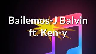 Bailemos- JBalvin ft. Ken-y