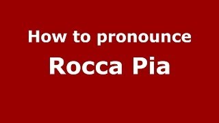 How to pronounce Rocca Pia