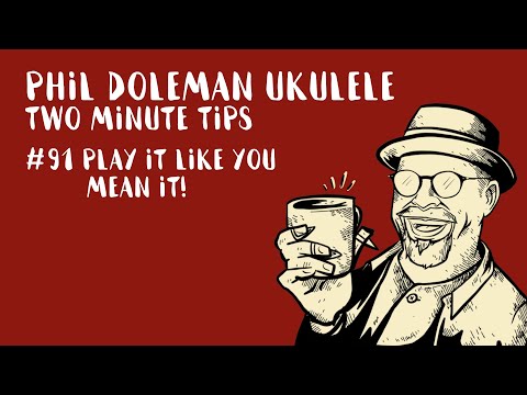 Two Minute Tips For Ukulele: #91 Play It Like You Mean It!