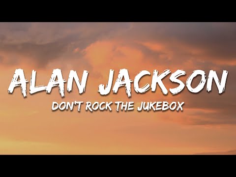 Alan Jackson - Don't Rock the Jukebox (Lyrics)