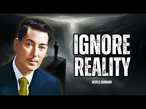 How To Ignore Reality To Create Reality - Neville Goddard Motivation