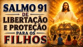 SALMO 91 DE LIBERTAÇÃO E PROTEÇÃO PARA OS FILHOS