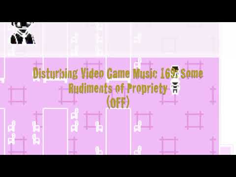 Disturbing Video Game Music 169: Some Rudiments of Propriety (OFF)