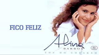 Fico Feliz | CD Voz Do Coração | Aline Barros