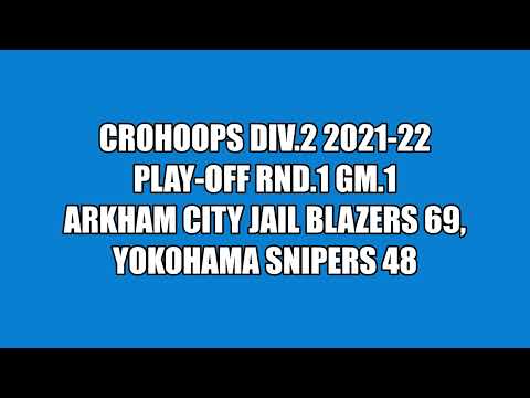 CroHoops Div.2 2021-22 Play-off R1G1 - Arkham City Jail Blazers vs. Yokohama Snipers