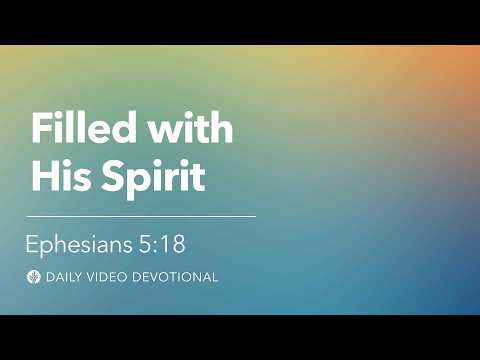 Filled with His Spirit | Ephesians 5:18 | Our Daily Bread Video Devotional