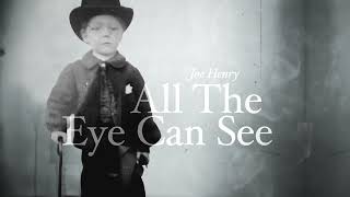 Joe Henry &#39;All The Eye Can See&#39; - Official Lyric Video - New Album &#39;All The Eye Can See&#39; Out Now