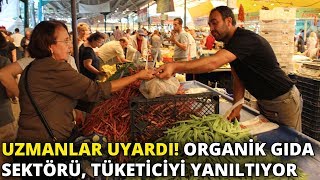 Uzmanlar uyardı! Organik gıda sektörü, tüketiciyi yanıltıyor