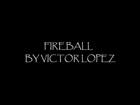 FIREBALL BY  VICTOR LOPEZ