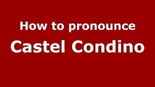 How to pronounce Castel Condino