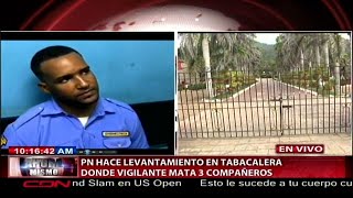 Vigilante mata tres compañeros en tabacalera de Bonao; PN hace levantamiento