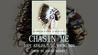 Chasin Me - Iggy Azalea, T.I., Young Dro [Prod by David Banner]