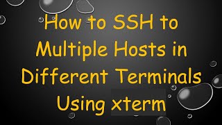 Download the video "How to SSH to Multiple Hosts in Different Terminals Using xterm"