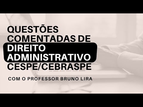 Questões comentadas de Direito administrativo | Banca Cespe/Cebraspe - Professor Bruno Lira