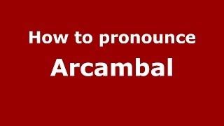 How to pronounce Arcambal