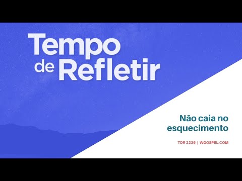 Tempo de Refletir 2236 - Não caia no esquecimento!