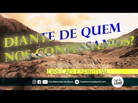 Frei Gilson/Direção Espiritual - Diante de quem nos confessamos?