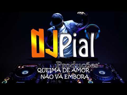 QUEIMA DE AMOR - NÃO VÁ EMBORA #DjPial
