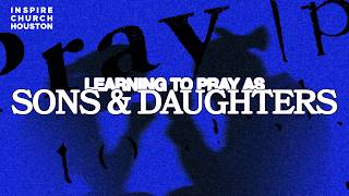 LEARNING TO PRAY AS SONS AND DAUGHTERS