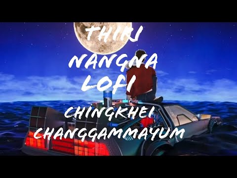 THIRI NANGNA [Slowed+ Reverb ] Chingkhei changgammyum || Manipur song||CK CREATION