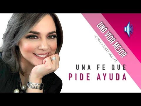 Reflexión: "UNA FE QUE PIDE AYUDA" en Una vida Mejor con Christy Muller