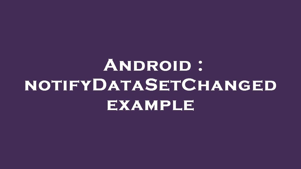 Android : notifyDataSetChanged example