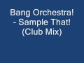 Bang Orchestra!- Sample That! (Club Mix) 